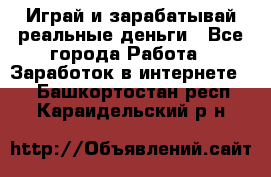 Monopoliya Играй и зарабатывай реальные деньги - Все города Работа » Заработок в интернете   . Башкортостан респ.,Караидельский р-н